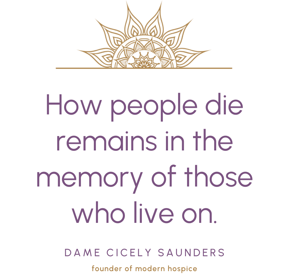 HOW PEOPLE DIE REMAINS IN THE MEMORY OF THOSE WHO LIVE ON - DAME CICELY SAUNDERS
